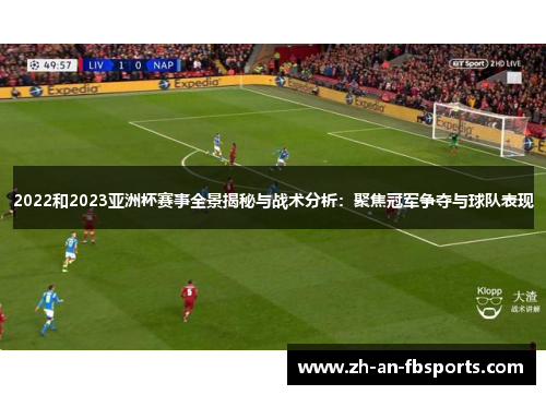 2022和2023亚洲杯赛事全景揭秘与战术分析:聚焦冠军争夺与球队表现 2022和2023亚洲杯赛事全景揭秘与战术分析:聚焦冠军争夺与球队表现