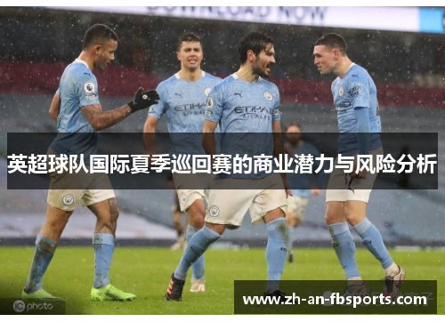 英超球队国际夏季巡回赛的商业潜力与风险分析 英超球队国际夏季巡回赛的商业潜力与风险分析