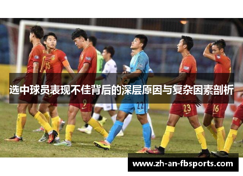 选中球员表现不佳背后的深层原因与复杂因素剖析