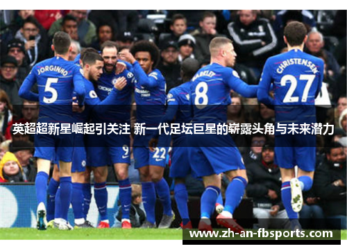 英超超新星崛起引关注 新一代足坛巨星的崭露头角与未来潜力
