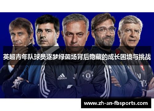 英超青年队球员逐梦绿茵场背后隐藏的成长困境与挑战 英超青年队球员逐梦绿茵场背后隐藏的成长困境与挑战