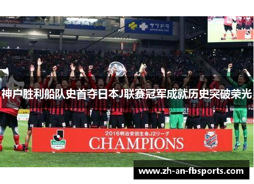 神户胜利船队史首夺日本J联赛冠军成就历史突破荣光