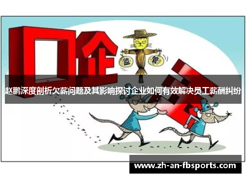 赵鹏深度剖析欠薪问题及其影响探讨企业如何有效解决员工薪酬纠纷 赵鹏深度剖析欠薪问题及其影响探讨企业如何有效解决员工薪酬纠纷