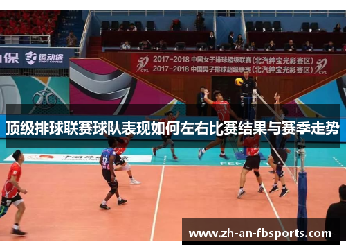 顶级排球联赛球队表现如何左右比赛结果与赛季走势 顶级排球联赛球队表现如何左右比赛结果与赛季走势